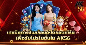 เทคนิคการปั่นสล็อตให้ได้ยอดเทิร์นเพื่อรับโปรโมชั่นใน AK56